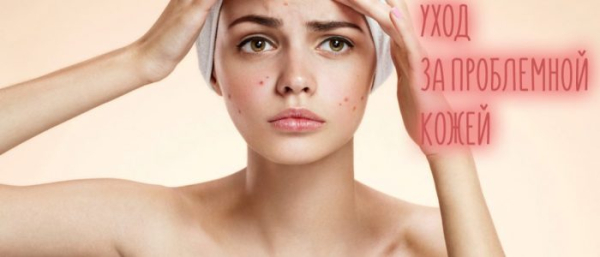 Как ухаживать за проблемной кожей в домашних условиях?